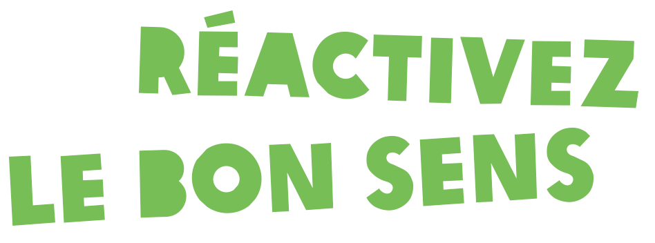 Réactivez le bon sens !
